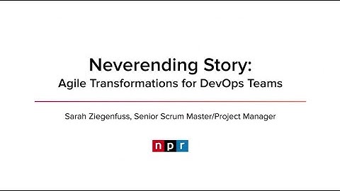 The Neverending Story: Agile Transformation for DevOps - Sarah Ziegenfuss