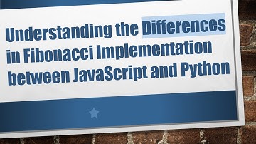 Understanding the Differences in Fibonacci Implementation between JavaScript and Python