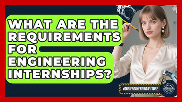 What Are the Requirements for Engineering Internships? - Your Engineering Future