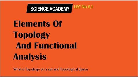 what is topoloy and topological space,elements of topology and functional analysis,Science Academy,