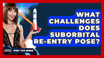 What Challenges Does Suborbital Re-entry Pose? - Space Tech Insider