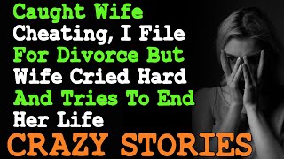 Caught Wife Cheating, I File For Divorce But Wife Cried Hard And Tries To End Her Life