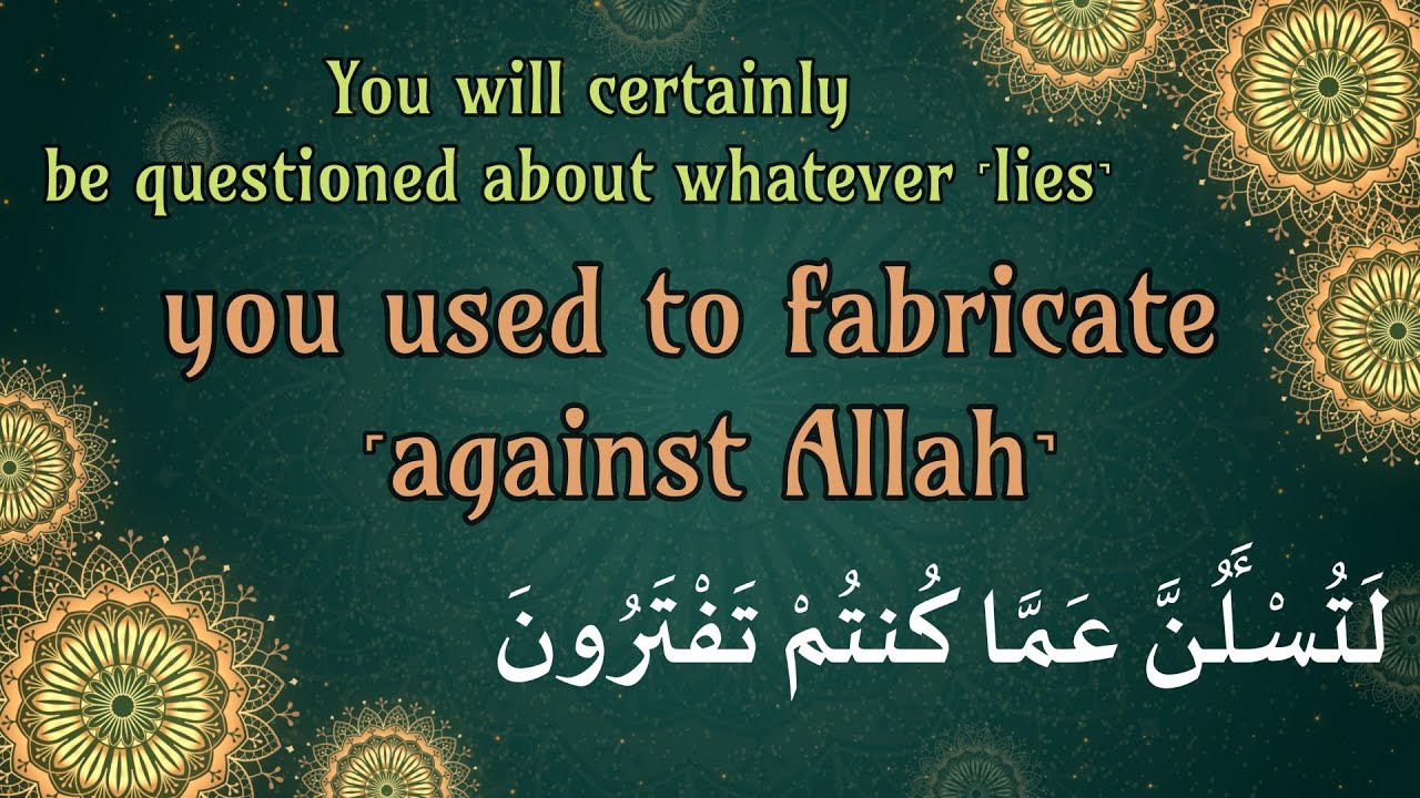 You will certainly be questioned لَتُسْـَٔلُنَّ عَمَّا كُنتُمْ تَفْتَرُونَ