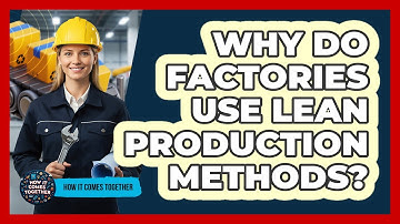 Why Do Factories Use Lean Production Methods?