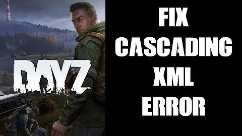 DayZ: How To Find, Edit & Correct Cascading XML Validation Problem Where Error Is At End Of File