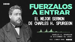 EL MEJOR SERMON DE CHARLES H. SPURGEON / FUERZALOS A ENTRAR