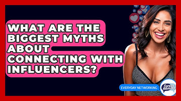 What Are The Biggest Myths About Connecting With Influencers? - Everyday-Networking