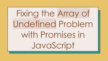 Fixing the Array of Undefined Problem with Promises in JavaScript