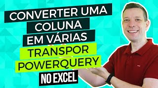 Converter uma Coluna em Várias no Excel - Transpor PowerQuery