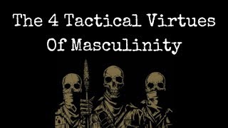 The 4 Tactical Virtues Of Masculinity