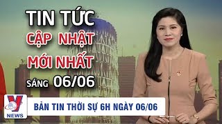 Tin tức | Thời sự 6h sáng ngày 06\/06 | Chào buổi sáng