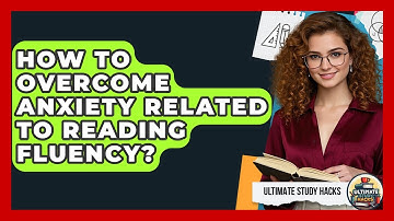 How To Overcome Anxiety Related To Reading Fluency? - Ultimate Study Hacks