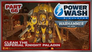 Powerwash Simulator  Warhammer 40k DLC | Part 66 | Clean the Imperial Knight Paladin