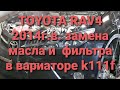 Замена масла в вариаторе k111f Тоета Раф4 toyota raf4 2014г.в. кузов 40