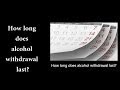 How long does alcohol withdrawal last?