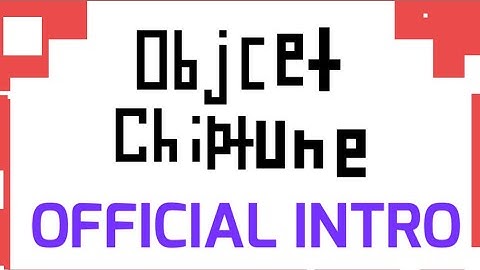Object Chiptune [OFFICIAL INTRO] (OUTDATED)