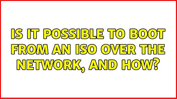 Is it possible to boot from an ISO over the network, and how? (4 Solutions!!)