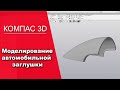 Компас 3D v17 Каркас и поверхности. Моделирование автомобильной заглушки