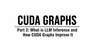 Part 2: CUDA Graphs - What is LLM Inference and How CUDA Graphs Improve It