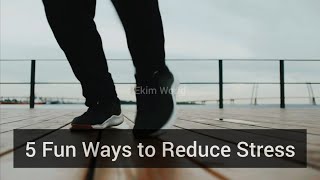 5 Fun Ways to Reduce Stress | Ekim World