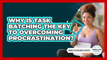 Why Is Task Batching The Key To Overcoming Procrastination? - Work Life Balance Experts