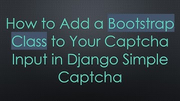 How to Add a Bootstrap Class to Your Captcha Input in Django Simple Captcha