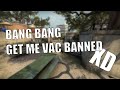 Bang Bang Get Me Vac Banned XD