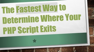 The Fastest Way to Determine Where Your PHP Script Exits