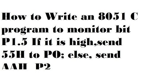 How to Write an 8051 C program to monitor bit P1.5 If it is high,send 55H to PO; else, send AAH  P2