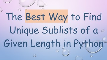 The Best Way to Find Unique Sublists of a Given Length in Python