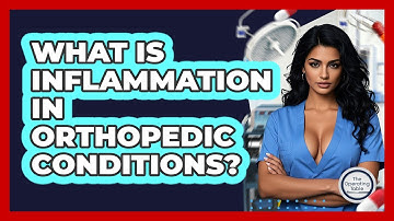 What Is Inflammation In Orthopedic Conditions? - The Operating Table