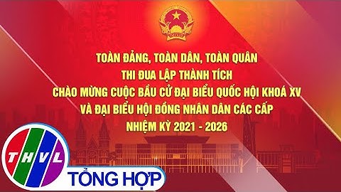 Toàn Đảng, toàn dân, toàn quân thi đua chào mừng cuộc bầu cử ĐBQH khóa XV và ĐB HĐND các cấp
