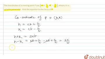 The coordinates of a moving point P are (ct+(c)/(t),ct-(c)/(T)),where t is a variable parameter ...