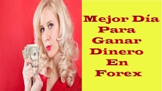 Mejor Dia para ganar dinero en forex y mejor par de divisas para operar