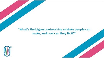 What’s the biggest networking mistake people make—and how can they fix it?