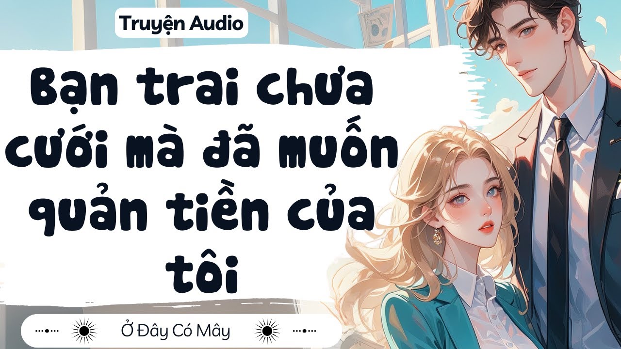 [ Truyện Audio ] Bạn trai chưa cưới mà đã muốn quản tiền của tôi | Ở Đây Có Mây