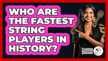Who Are The Fastest String Players In History? - Classical Serenade