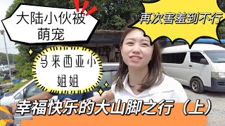 大陆小伙儿被两位马来西亚小姐姐萌宠整到害羞！幸福快乐的大山脚之行（上）