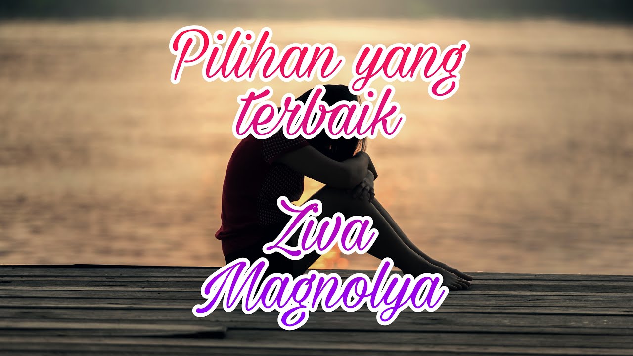 Pilihan yang terbaik -ZIVA MAGNOLYA ( lirik lagu & cover ) - YouTube