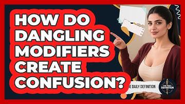 How Do Dangling Modifiers Create Confusion? - The Daily Definition