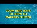 Zoom HERE maps to show all markers Flutter