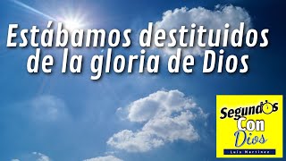 Estábamos destituidos de la gloria de Dios