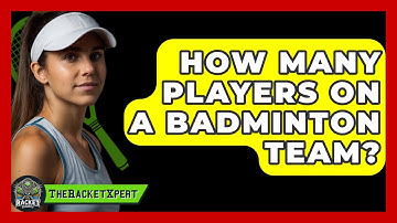 How Many Players On A Badminton Team? - The Racket Xpert