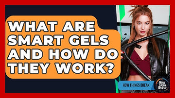 What Are Smart Gels And How Do They Work? - How Things Break