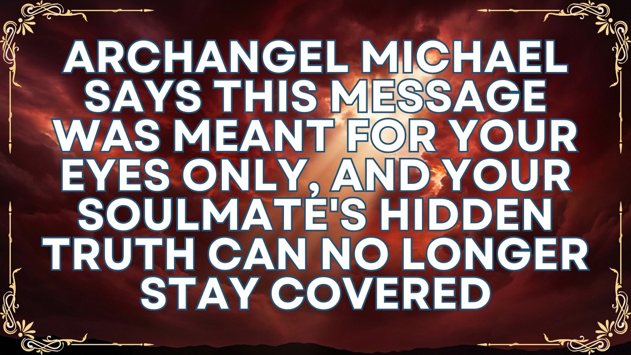 ARCHANGEL MICHAEL SAYS THIS MESSAGE WAS MEANT FOR YOUR EYES ONLY
