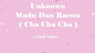 Unknown ~Madu Dan Racun  Cha Cha Cha  ~Lirik