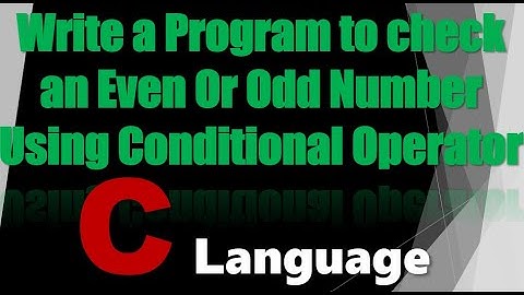 Write A Program To Check Even Or Odd Number Using Conditional Operator