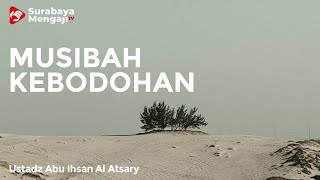 Musibah Kebodohan - Ustadz Abu Ihsan Al-Atsary