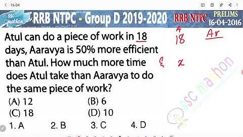 Atul can do a piece of work in 18 days Aaravya is 50% more efficient than Atul how much more time