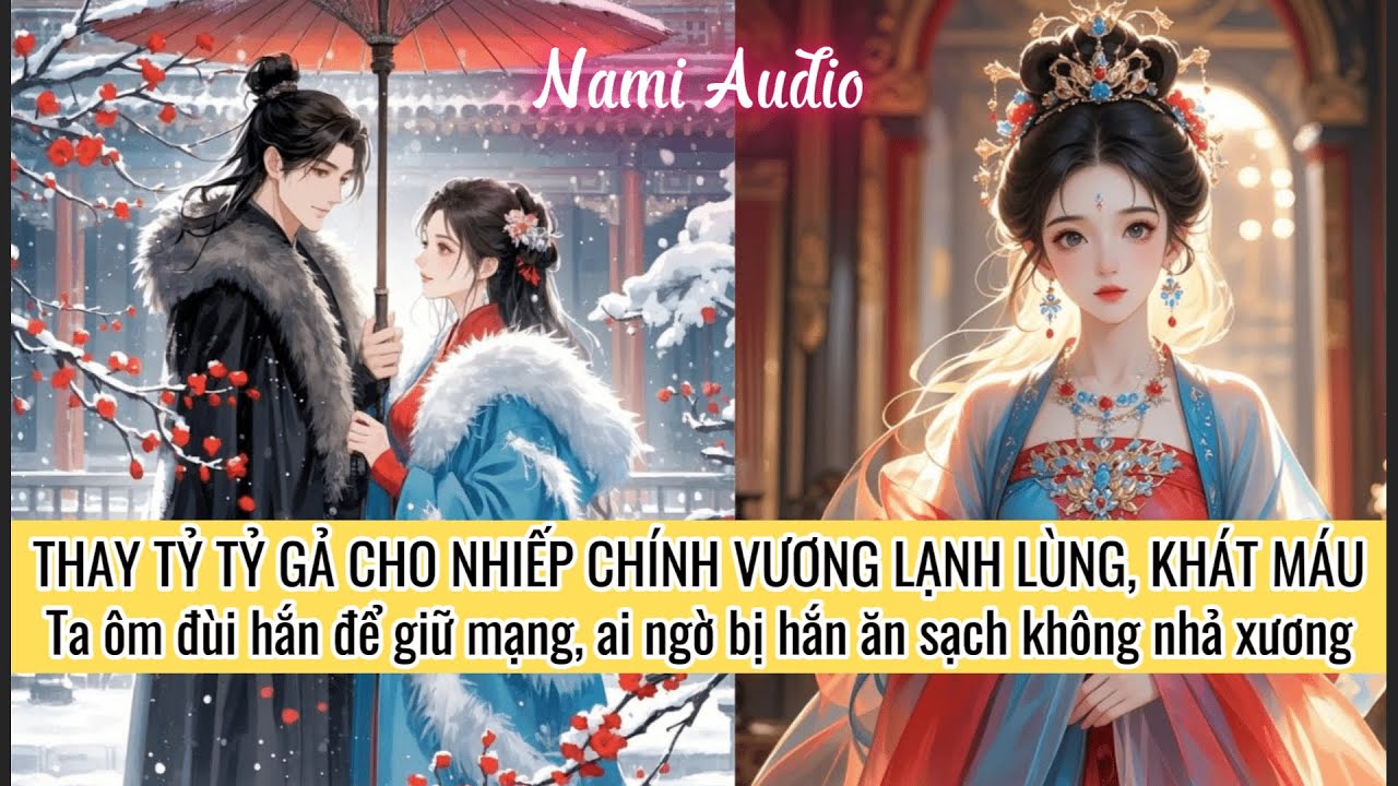 Ôm Đùi Nhiếp Chính Vương Để Giữ Mạng. Ai Ngờ Bị Hắn Ăn Sạch Không Nhả Xương | Nami Audio